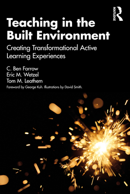 Teaching in the Built Environment: Creating Transformational Active Learning Experiences - Farrow, C Ben, and Wetzel, Eric, and Leathem, Thomas