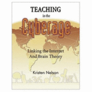 Teaching in the Cyberage: Linking the Internet and Brain Theory - Nelson, Kristen J J