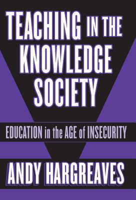 Teaching in the Knowledge Society: Education in the Age of Insecurity - Hargreaves, Andy, PhD