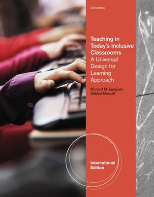 Teaching in Today's Inclusive Classrooms: A Universal Design for Learning Approach, International Edition - Metcalf, Debbie, and Gargiulo, Richard M.