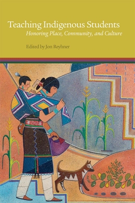 Teaching Indigenous Students: Honoring Place, Community, and Culture - Reyhner, Jon