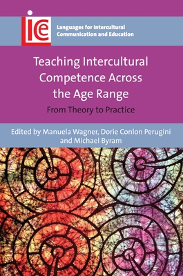 Teaching Intercultural Competence Across the Age Range: From Theory to Practice - Wagner, Manuela (Editor), and Conlon Perugini, Dorie (Editor), and Byram, Michael (Editor)
