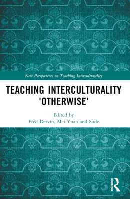 Teaching Interculturality 'Otherwise' - Dervin, Fred (Editor), and Yuan, Mei (Editor), and Sude (Editor)