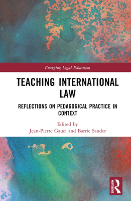 Teaching International Law: Reflections on Pedagogical Practice in Context - Gauci, Jean-Pierre (Editor), and Sander, Barrie (Editor)