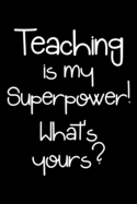 Teaching is my superpower, what's yours?: Notebook (Journal, Diary) for teachers who love their students 120 lined pages to write in