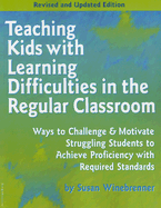 Teaching Kids with Learning Difficulties in the Regular Classroom: Ways to Challenge & Motivate Struggling Students to Achieve Proficiency with Required Standards