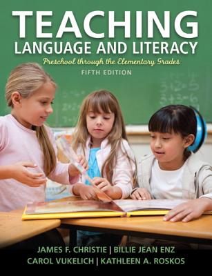 Teaching Language and Literacy: Preschool Through the Elementary Grades - Vukelich, Carol, and Christie, James, and Enz, Billie