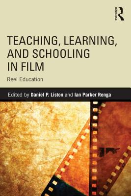 Teaching, Learning, and Schooling in Film: Reel Education - Liston, Daniel P (Editor), and Renga, Ian (Editor)