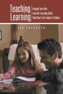 Teaching Learning: Helping Your Kids Gain the Learning Skills They Won't Get Taught in School