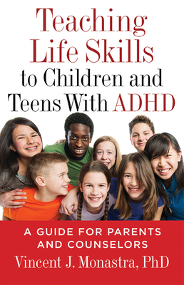 Teaching Life Skills to Children and Teens with ADHD: A Guide for Parents and Counselors - Monastra, Vincent J