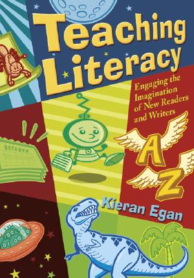 Teaching Literacy: Engaging the Imagination of New Readers and Writers - Egan, Kieran