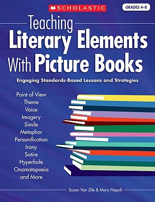 Teaching Literary Elements with Picture Books: Engaging, Standards-Based Lessons and Strategies - Van Zile, Susan, and Napoli, Mary