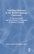 Teaching Literature in the World Language Classroom: A Practical Guide That Uses Bloom's Taxonomy to Enhance Learning