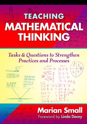 Teaching Mathematical Thinking: Tasks and Questions to Strengthen Practices and Processes - Small, Marian, and Dacey, Linda (Foreword by)