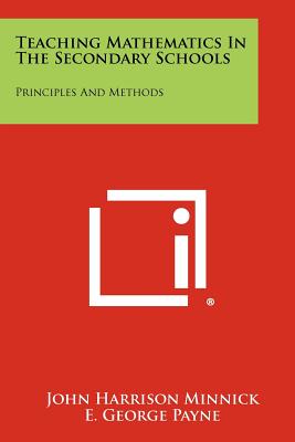 Teaching Mathematics In The Secondary Schools: Principles And Methods - Minnick, John Harrison, and Payne, E George (Introduction by)