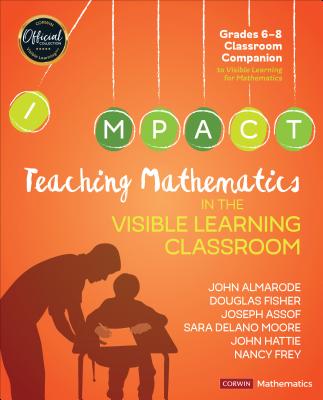 Teaching Mathematics in the Visible Learning Classroom, Grades 6-8 - Almarode, John T, and Fisher, Douglas, and Assof, Joseph
