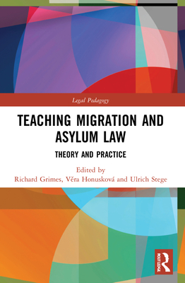 Teaching Migration and Asylum Law: Theory and Practice - Grimes, Richard (Editor), and Honuskova, V ra (Editor), and Stege, Ulrich (Editor)