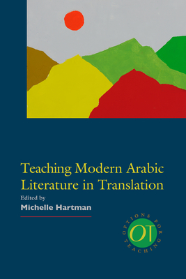 Teaching Modern Arabic Literature in Translation - Hartman, Michelle (Editor)