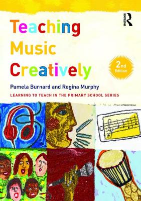 Teaching Music Creatively - Burnard, Pamela, and Murphy, Regina