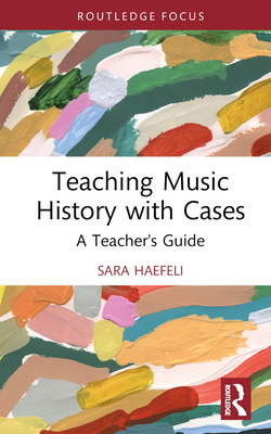 Teaching Music History with Cases: A Teacher's Guide - Haefeli, Sara