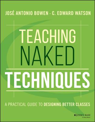 Teaching Naked Techniques: A Practical Guide to Designing Better Classes - Bowen, Jos Antonio, and Watson, C Edward