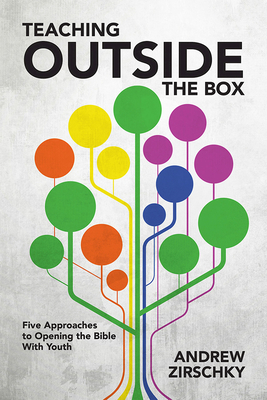 Teaching Outside the Box: Five Approaches to Opening the Bible with Youth - Zirschky, Andrew