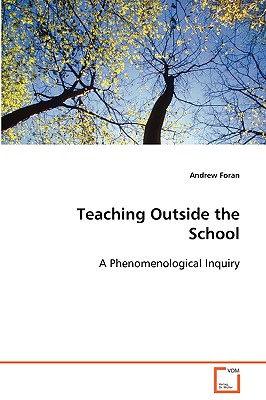 Teaching Outside the School A Phenomenological Inquiry - Foran, Andrew, Dr.