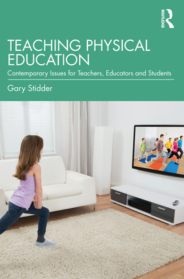 Teaching Physical Education: Contemporary Issues for Teachers, Educators and Students - Stidder, Gary