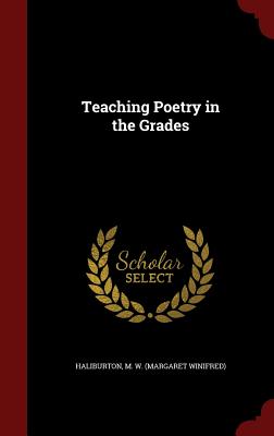 Teaching Poetry in the Grades - Haliburton, M W (Margaret Winifred) (Creator)