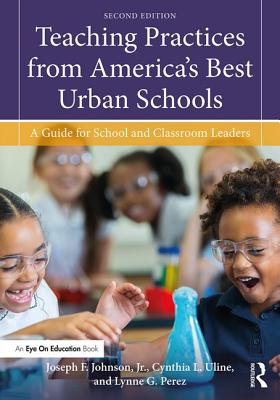 Teaching Practices from America's Best Urban Schools: A Guide for School and Classroom Leaders - Johnson Jr, Joseph F, and Uline, Cynthia L, and Perez, Lynne G
