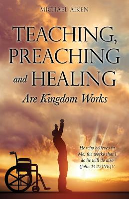 Teaching, Preaching and Healing Are Kingdom Works - Aiken, Michael