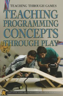 Teaching Programming Concepts Through Play - Harris, Christopher, and Harris Ph D, Patricia