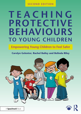 Teaching Protective Behaviours to Young Children: Empowering Young Children to Feel Safer - Gelenter, Carolyn, and Bailey, Rachel, and Riley, Belinda