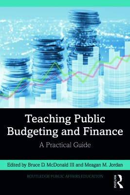 Teaching Public Budgeting and Finance: A Practical Guide - McDonald, Bruce D, III (Editor), and Jordan, Meagan M (Editor)
