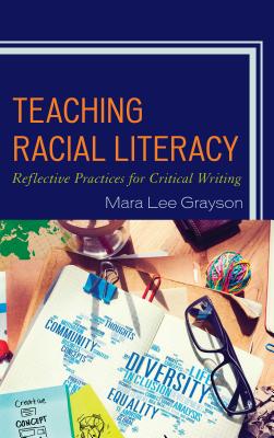 Teaching Racial Literacy: Reflective Practices for Critical Writing - Grayson, Mara Lee