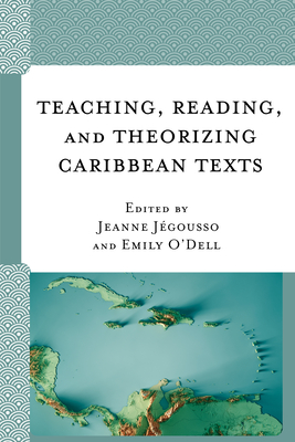 Teaching, Reading, and Theorizing Caribbean Texts - O'Dell, Emily (Editor), and Jgousso, Jeanne (Editor)