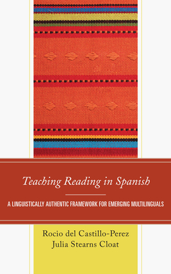 Teaching Reading in Spanish: A Linguistically Authentic Framework for Emerging Multilinguals - del Castillo-Perez, Rocio, and Cloat, Julia Stearns