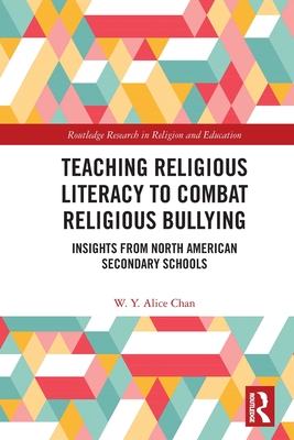 Teaching Religious Literacy to Combat Religious Bullying: Insights from North American Secondary Schools - Chan, W Y Alice