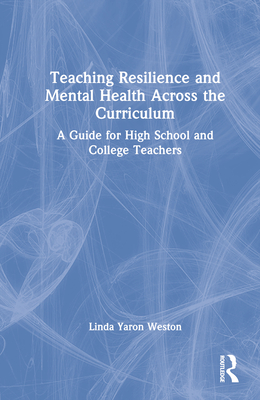 Teaching Resilience and Mental Health Across the Curriculum: A Guide for High School and College Teachers - Weston, Linda Yaron