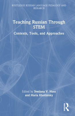 Teaching Russian Through Stem: Contexts, Tools, and Approaches - Nuss, Svetlana V (Editor), and Khotimsky, Maria (Editor)