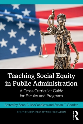 Teaching Social Equity in Public Administration: A Cross-Curricular Guide for Faculty and Programs - McCandless, Sean A (Editor), and Gooden, Susan T (Editor)