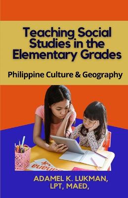 Teaching Social Studies in the Elementary Grades: Philippines Culture and Geography - Lukman, Adamel K