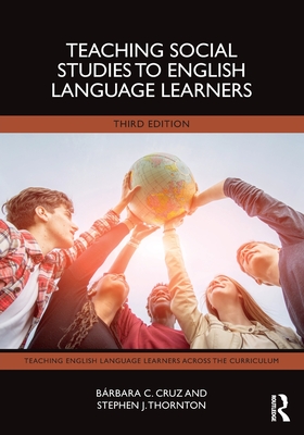 Teaching Social Studies to English Language Learners - Cruz, Brbara C, and Thornton, Stephen J