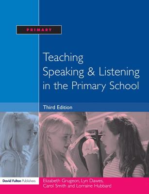 Teaching Speaking and Listening in the Primary School - Grugeon, Elizabeth, and Hubbard, Lorraine, and Smith, Carol