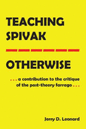 Teaching Spivak-Otherwise: A Contribution to the Critique of the Post-Theory Farrago