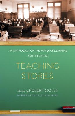 Teaching Stories: An Anthology on the Power of Learning and Literature - Coles, Robert, Dr. (Editor), and Hall, Trevor B (Editor), and Patterson, Ernest (Editor)