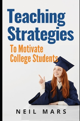 Teaching Strategies to Motivate College Students - Mars, Neil