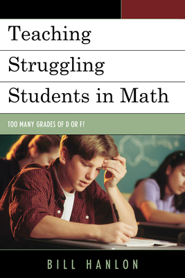 Teaching Struggling Students in Math: Too Many Grades of D or F? - Hanlon, Bill