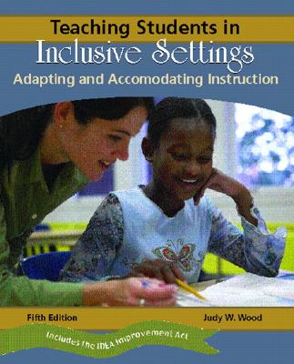 Teaching Students in Inclusive Settings: Adapting and Accommodating Instruction - Wood, Judy W