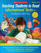 Teaching Students to Read Informational Texts--Independently, Grades 3-5: 30 Step-By-Step Strategy Lessons That Scaffold Essential Common Core Reading Skills to Help Students Tackle Informational Texts on Their Own